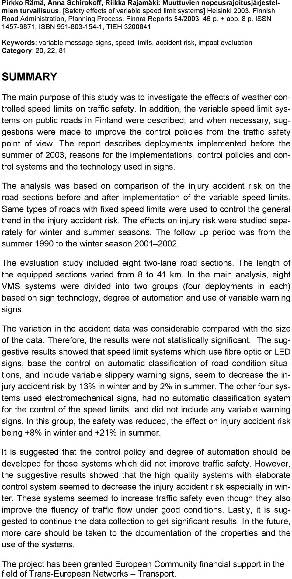 ISSN 1457-9871, ISBN 951-803-154-1, TIEH 3200841 Keywords: variable message signs, speed limits, accident risk, impact evaluation Category: 20, 22, 81 SUMMARY The main purpose of this study was to