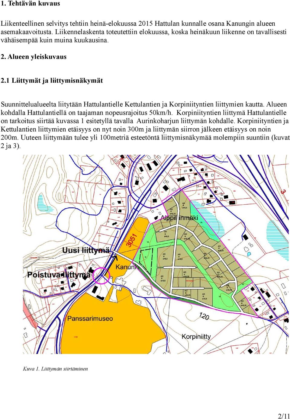 1 Liittymät ja liittymisnäkymät Suunnittelualueelta liitytään Hattulantielle Kettulantien ja Korpiniityntien liittymien kautta. Alueen kohdalla Hattulantiellä on taajaman nopeusrajoitus 50km/h.