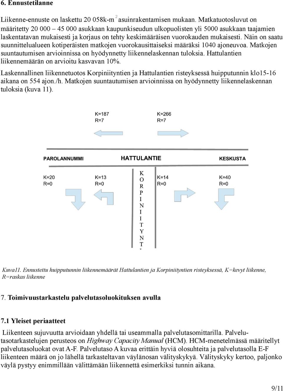 Näin on saatu suunnittelualueen kotiperäisten matkojen vuorokausittaiseksi määräksi 1040 ajoneuvoa. Matkojen suuntautumisen arvioinnissa on hyödynnetty liikennelaskennan tuloksia.