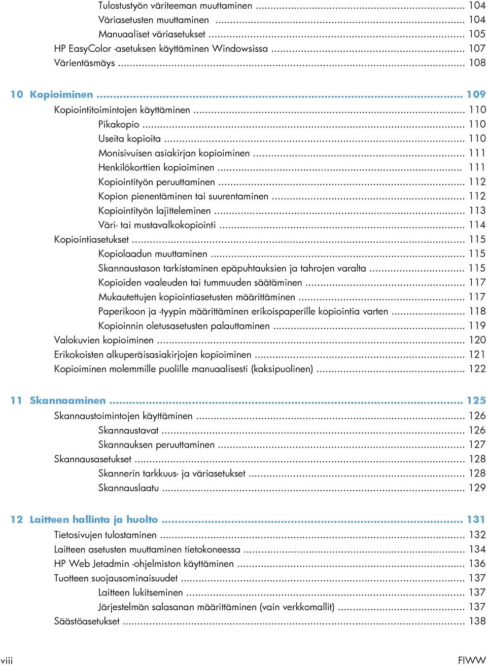 .. 112 Kopion pienentäminen tai suurentaminen... 112 Kopiointityön lajitteleminen... 113 Väri- tai mustavalkokopiointi... 114 Kopiointiasetukset... 115 Kopiolaadun muuttaminen.