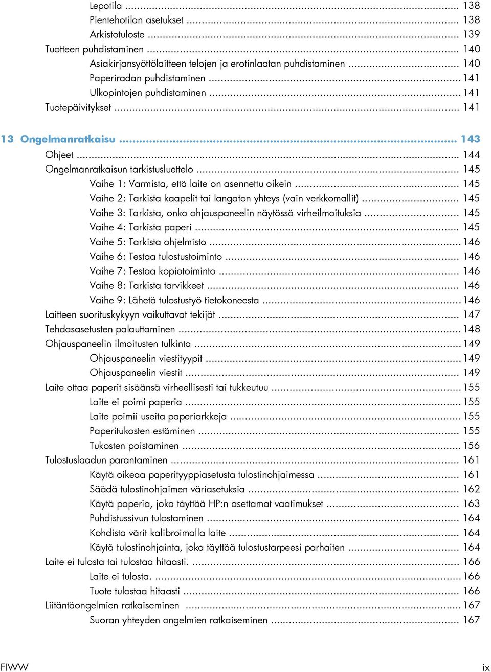 .. 145 Vaihe 2: Tarkista kaapelit tai langaton yhteys (vain verkkomallit)... 145 Vaihe 3: Tarkista, onko ohjauspaneelin näytössä virheilmoituksia... 145 Vaihe 4: Tarkista paperi.