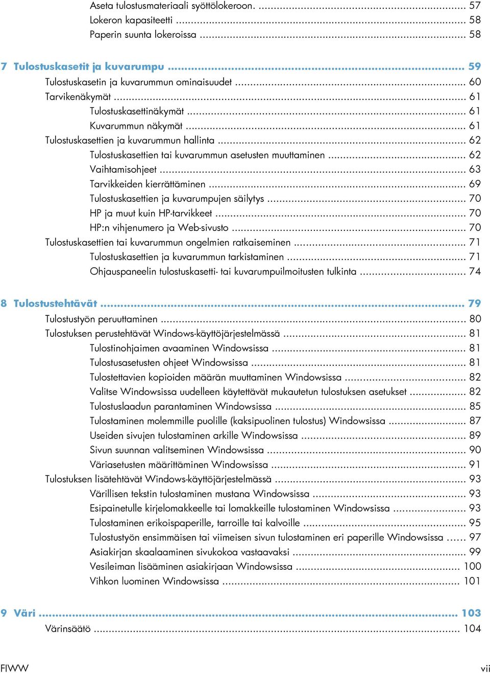 .. 62 Vaihtamisohjeet... 63 Tarvikkeiden kierrättäminen... 69 Tulostuskasettien ja kuvarumpujen säilytys... 70 HP ja muut kuin HP-tarvikkeet... 70 HP:n vihjenumero ja Web-sivusto.