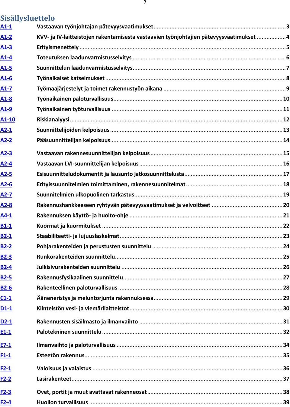 .. 9 A1-8 Työnaikainen palturvallisuus... 10 A1-9 Työnaikainen työturvallisuus... 11 A1-10 Riskianalyysi... 12 A2-1 Suunnittelijiden kelpisuus... 13 A2-2 Pääsuunnittelijan kelpisuus.