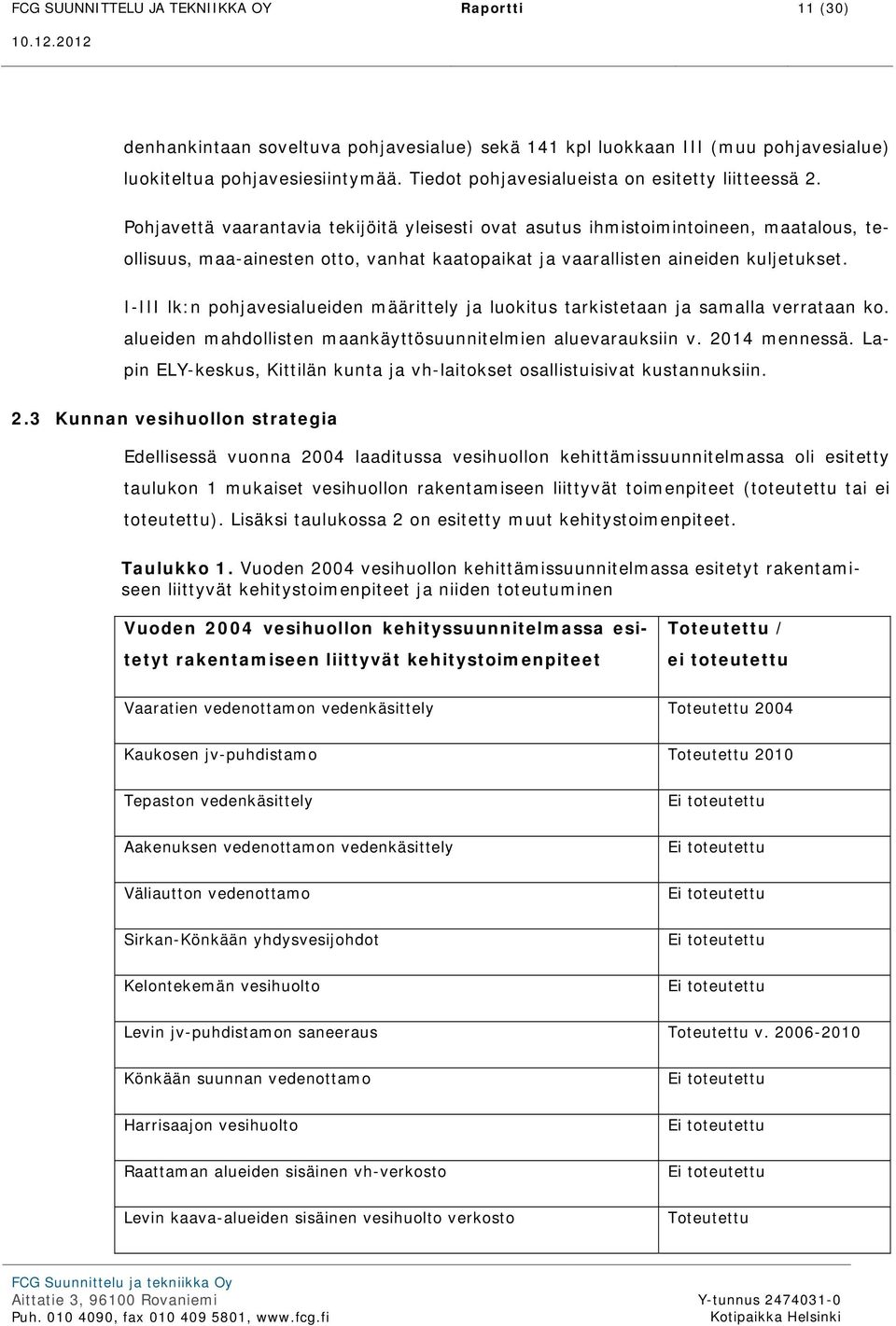 Pohjavettä vaarantavia tekijöitä yleisesti ovat asutus ihmistoimintoineen, maatalous, teollisuus, maa-ainesten otto, vanhat kaatopaikat ja vaarallisten aineiden kuljetukset.