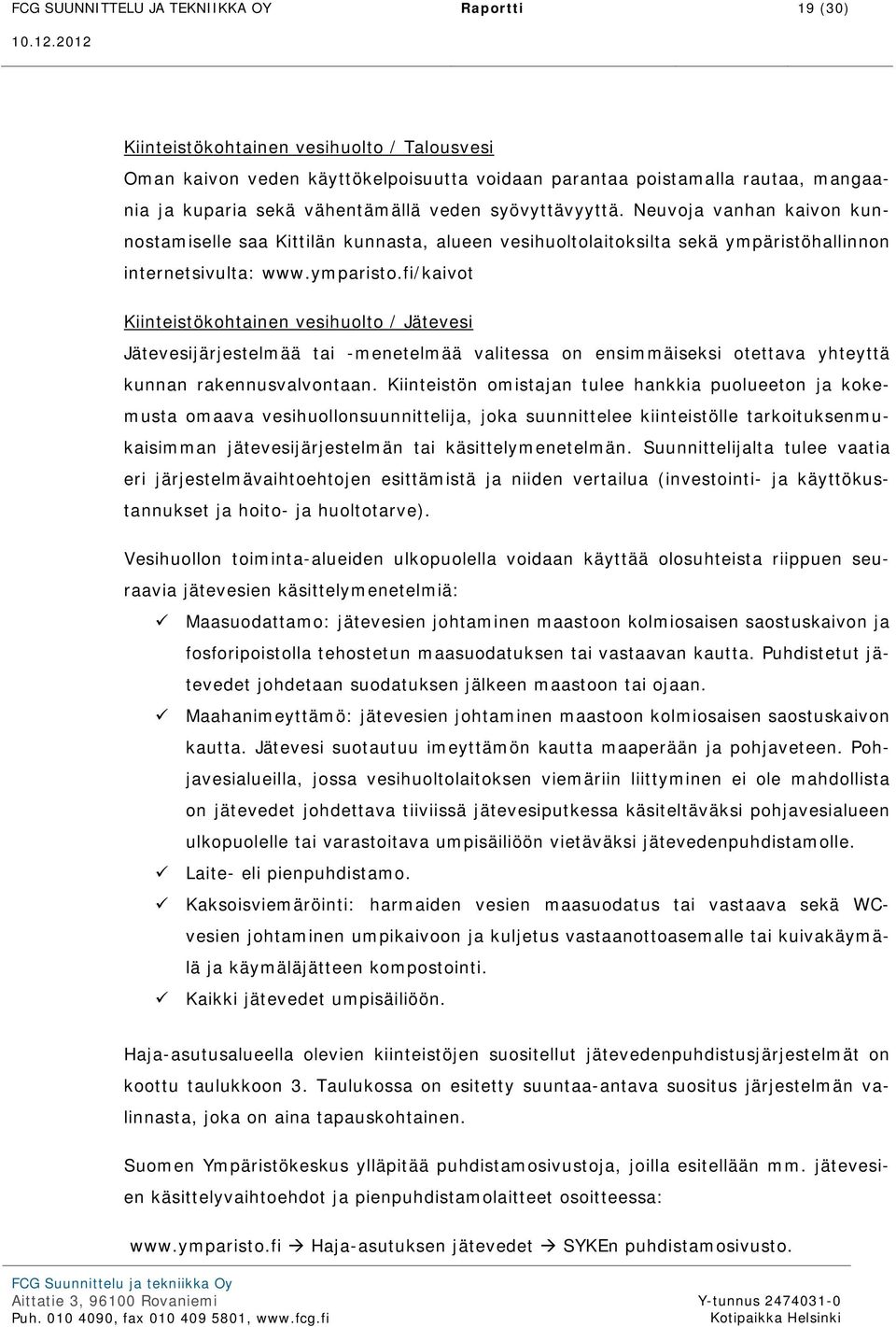 fi/kaivot Kiinteistökohtainen vesihuolto / Jätevesi Jätevesijärjestelmää tai -menetelmää valitessa on ensimmäiseksi otettava yhteyttä kunnan rakennusvalvontaan.