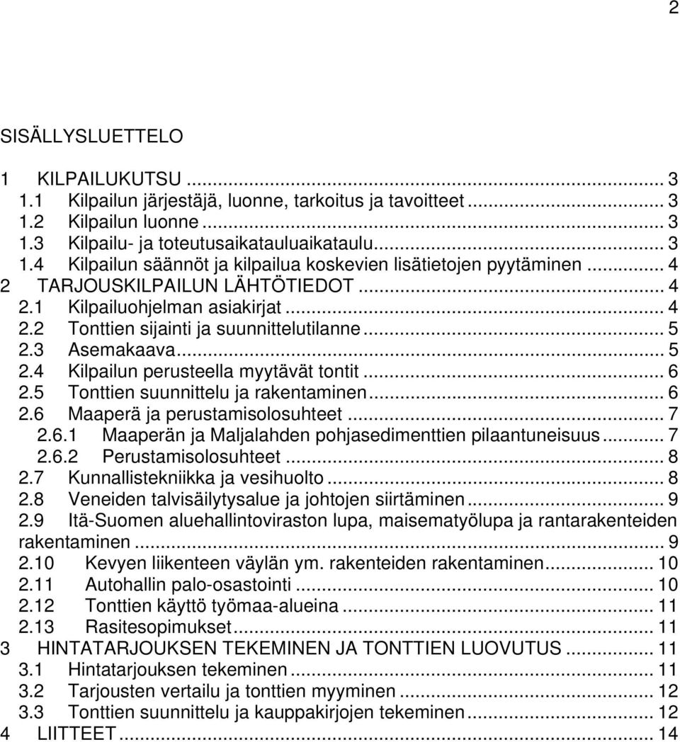 5 Tonttien suunnittelu ja rakentaminen... 6 2.6 Maaperä ja perustamisolosuhteet... 7 2.6.1 Maaperän ja Maljalahden pohjasedimenttien pilaantuneisuus... 7 2.6.2 Perustamisolosuhteet... 8 2.