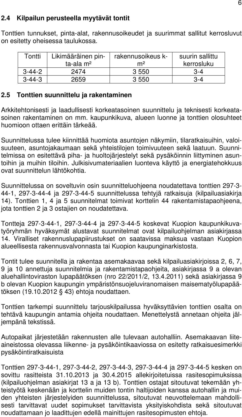 5 Tonttien suunnittelu ja rakentaminen Arkkitehtonisesti ja laadullisesti korkeatasoinen suunnittelu ja teknisesti korkeatasoinen rakentaminen on mm.