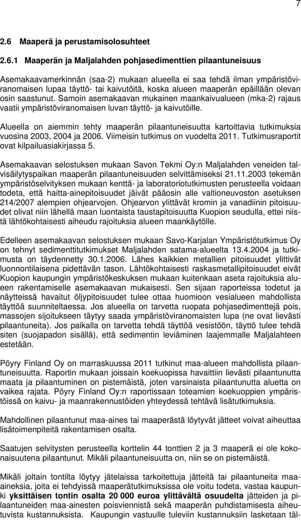 1 Maaperän ja Maljalahden pohjasedimenttien pilaantuneisuus Asemakaavamerkinnän (saa-2) mukaan alueella ei saa tehdä ilman ympäristöviranomaisen lupaa täyttö- tai kaivutöitä, koska alueen maaperän