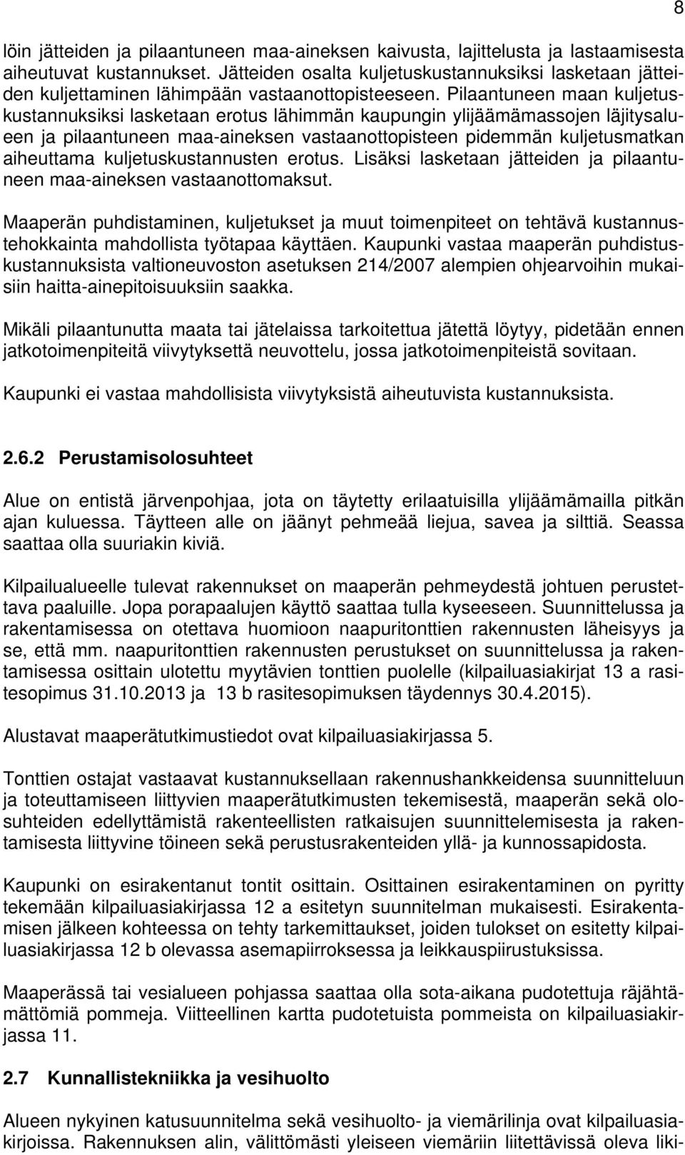 Pilaantuneen maan kuljetuskustannuksiksi lasketaan erotus lähimmän kaupungin ylijäämämassojen läjitysalueen ja pilaantuneen maa-aineksen vastaanottopisteen pidemmän kuljetusmatkan aiheuttama