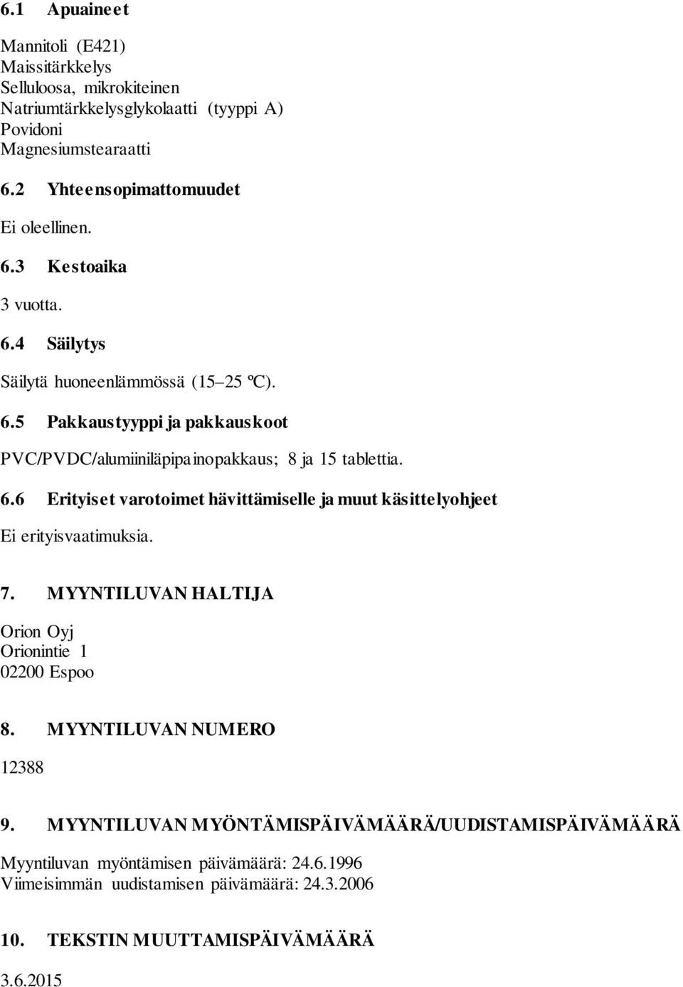 6.6 Erityiset varotoimet hävittämiselle ja muut käsittelyohjeet Ei erityisvaatimuksia. 7. MYYNTILUVAN HALTIJA Orion Oyj Orionintie 1 02200 Espoo 8. MYYNTILUVAN NUMERO 12388 9.