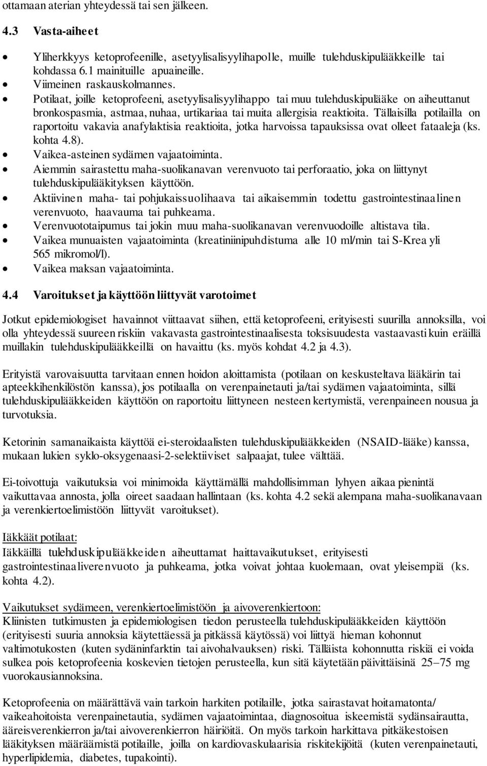 Tällaisilla potilailla on raportoitu vakavia anafylaktisia reaktioita, jotka harvoissa tapauksissa ovat olleet fataaleja (ks. kohta 4.8). Vaikea-asteinen sydämen vajaatoiminta.