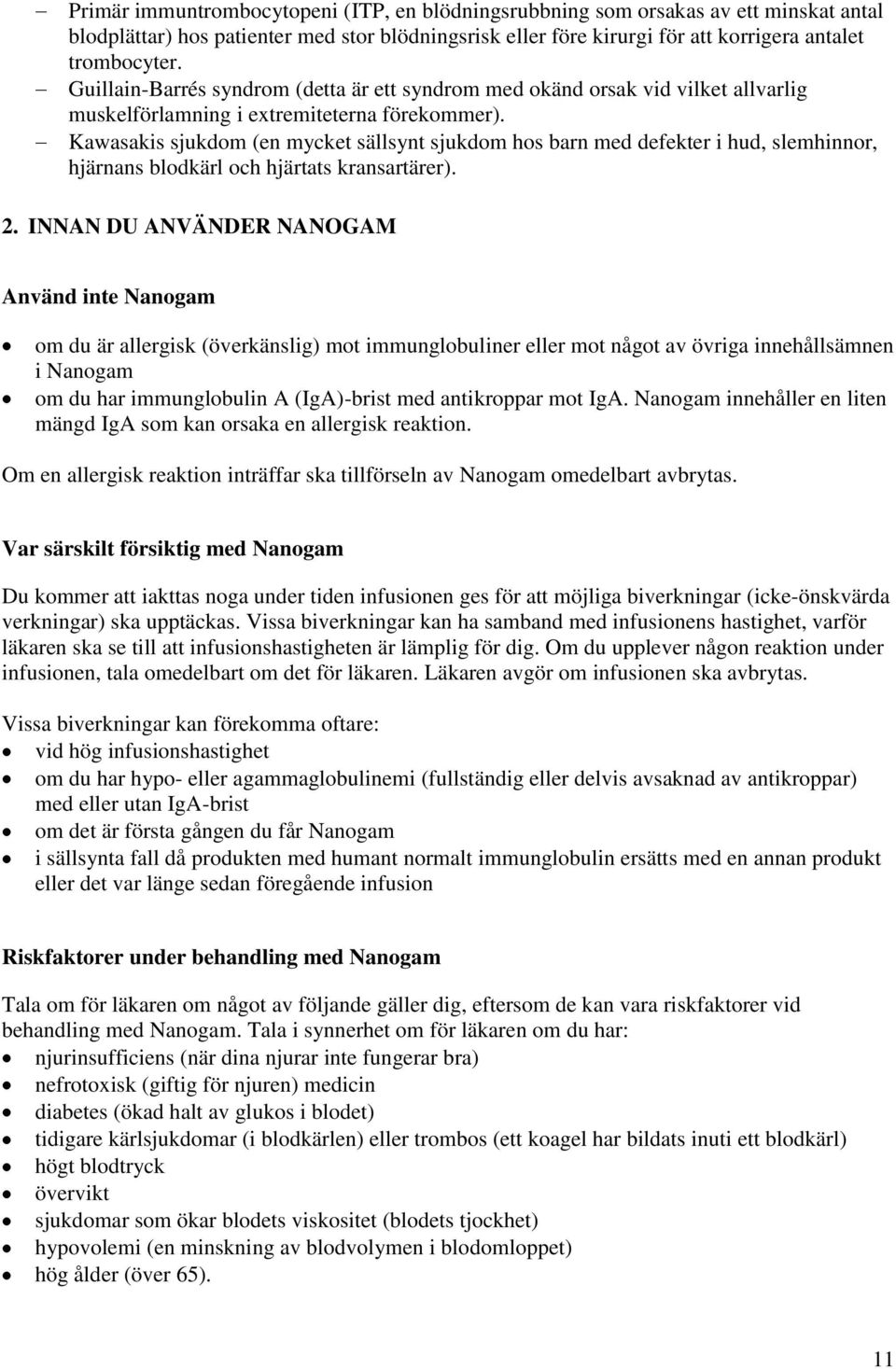 Kawasakis sjukdom (en mycket sällsynt sjukdom hos barn med defekter i hud, slemhinnor, hjärnans blodkärl och hjärtats kransartärer). 2.