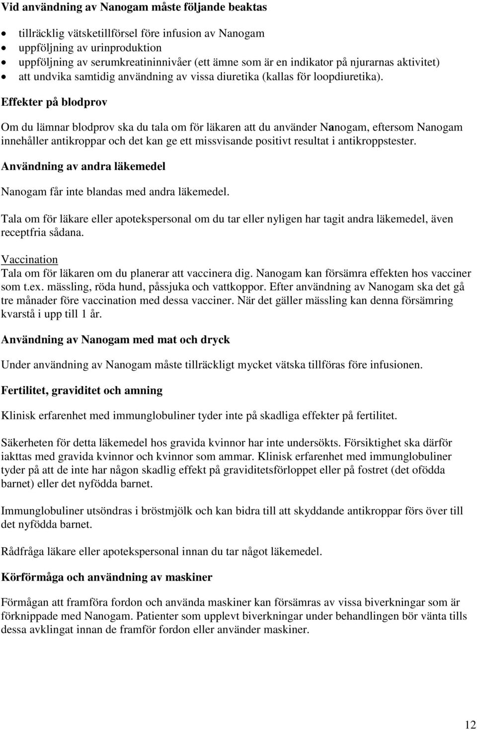 Effekter på blodprov Om du lämnar blodprov ska du tala om för läkaren att du använder Nanogam, eftersom Nanogam innehåller antikroppar och det kan ge ett missvisande positivt resultat i