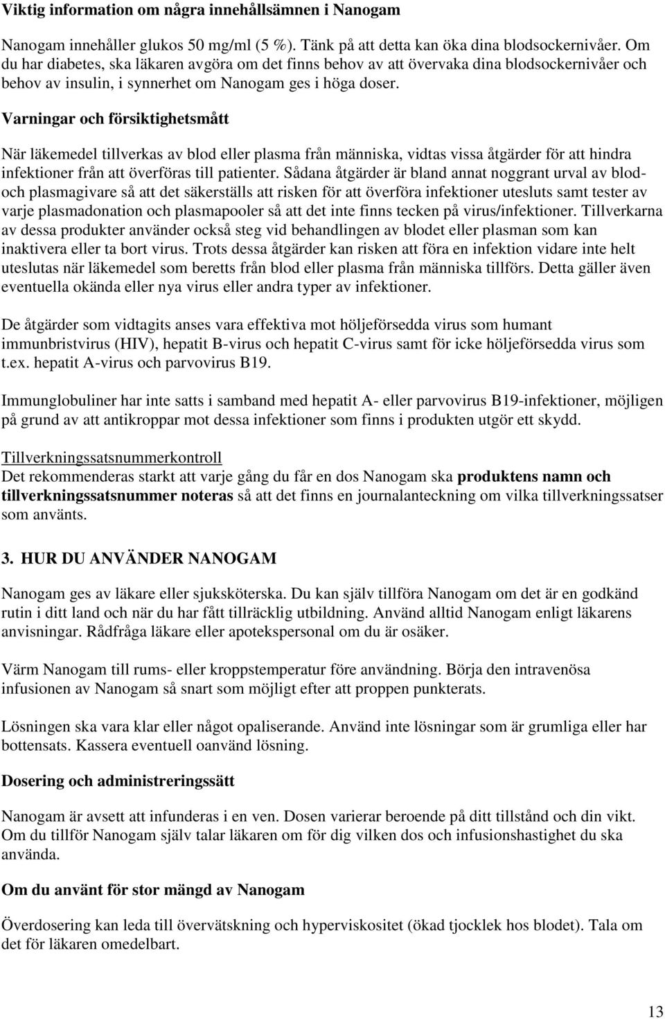 Varningar och försiktighetsmått När läkemedel tillverkas av blod eller plasma från människa, vidtas vissa åtgärder för att hindra infektioner från att överföras till patienter.