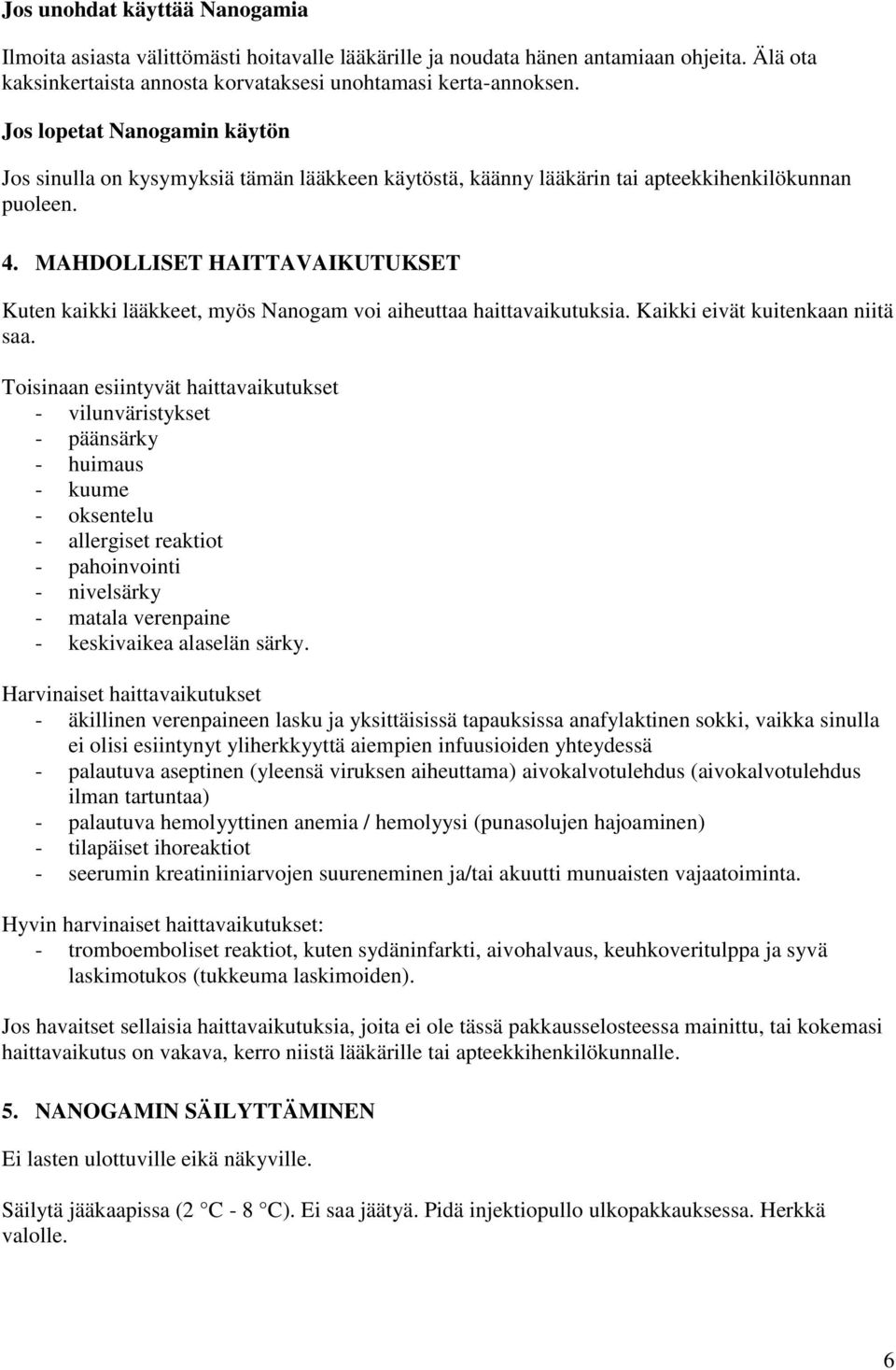 MAHDOLLISET HAITTAVAIKUTUKSET Kuten kaikki lääkkeet, myös Nanogam voi aiheuttaa haittavaikutuksia. Kaikki eivät kuitenkaan niitä saa.