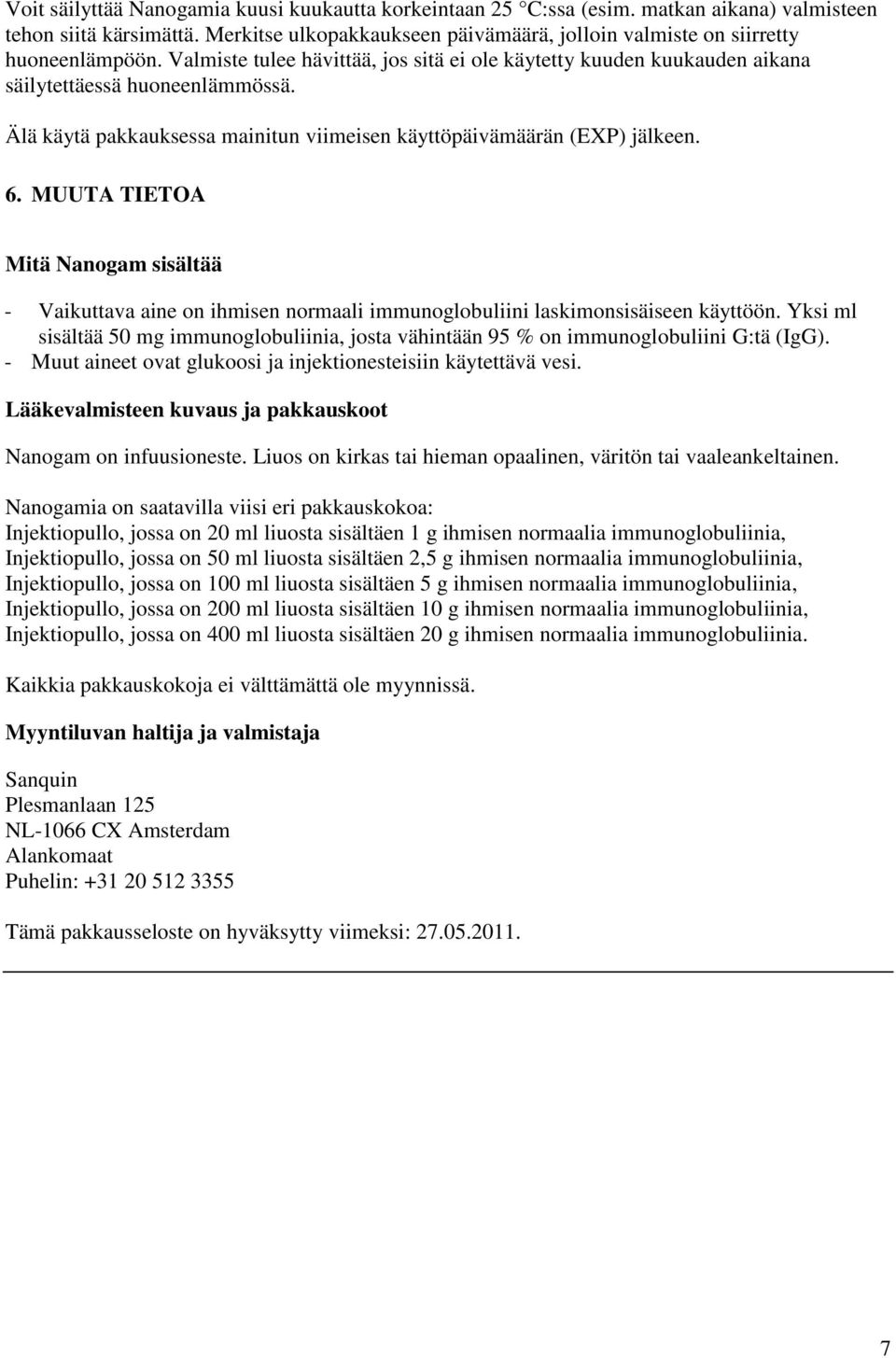 Älä käytä pakkauksessa mainitun viimeisen käyttöpäivämäärän (EXP) jälkeen. 6. MUUTA TIETOA Mitä Nanogam sisältää - Vaikuttava aine on ihmisen normaali immunoglobuliini laskimonsisäiseen käyttöön.