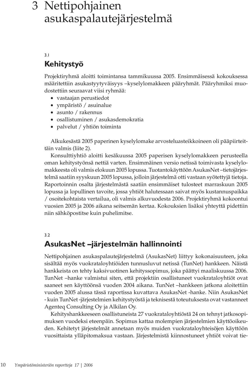 kyselylomake arvosteluasteikkoineen oli pääpiirteittäin valmis (liite 2). Konsulttiyhtiö aloitti kesäkuussa 2005 paperisen kyselylomakkeen perusteella oman kehitystyönsä nettiä varten.