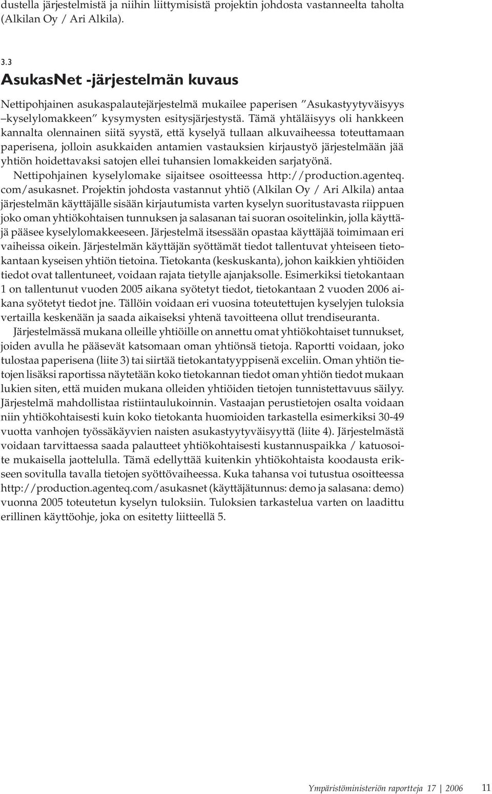 Tämä yhtäläisyys oli hankkeen kannalta olennainen siitä syystä, että kyselyä tullaan alkuvaiheessa toteuttamaan paperisena, jolloin asukkaiden antamien vastauksien kirjaustyö järjestelmään jää yhtiön