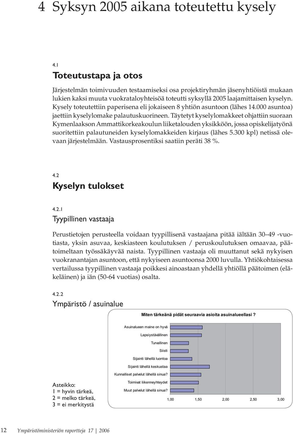 Kysely toteutettiin paperisena eli jokaiseen 8 yhtiön asuntoon (lähes 14.000 asuntoa) jaettiin kyselylomake palautuskuorineen.