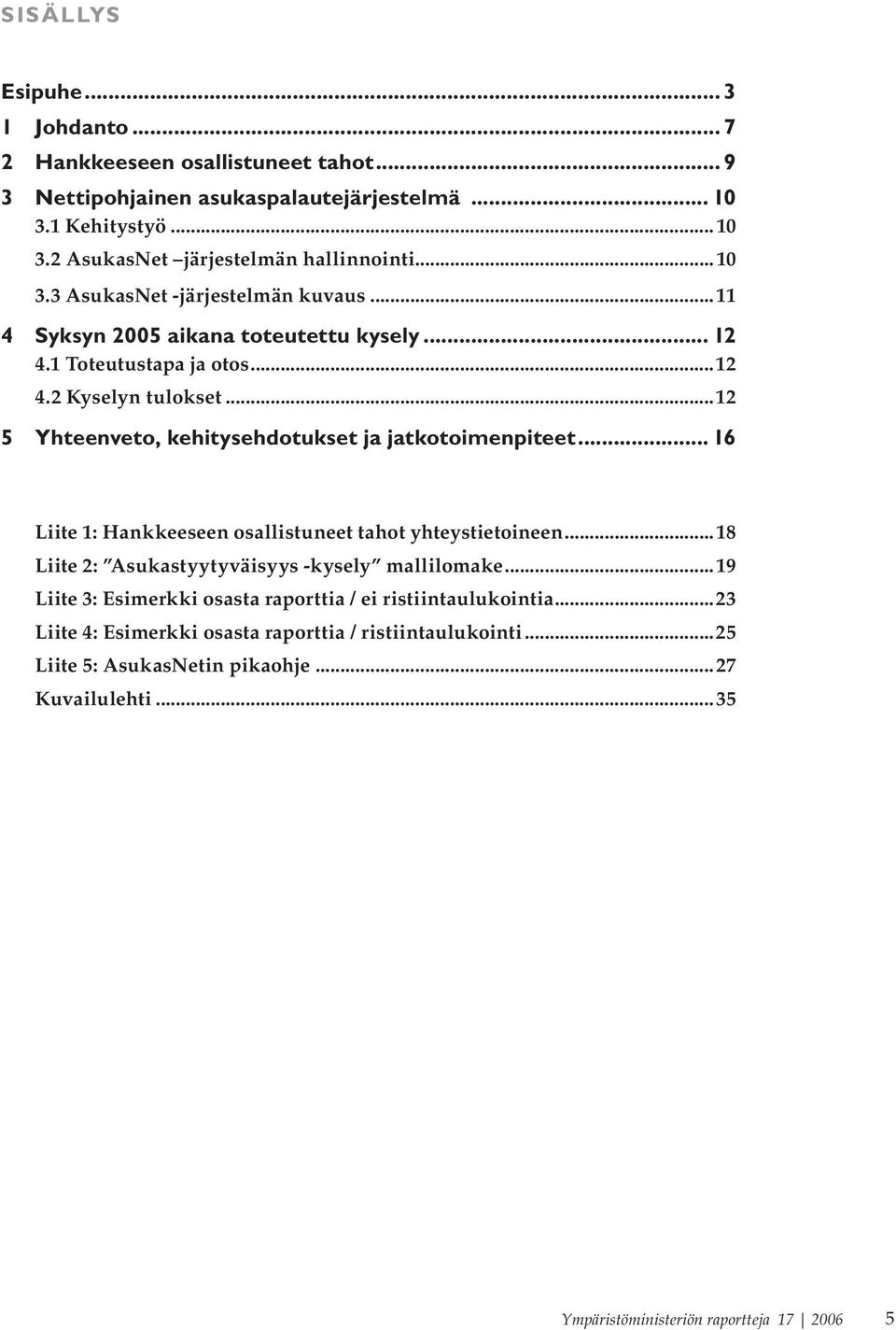 ..12 5 Yhteenveto, kehitysehdotukset ja jatkotoimenpiteet... 16 Liite 1: Hankkeeseen osallistuneet tahot yhteystietoineen...18 Liite 2: Asukastyytyväisyys -kysely mallilomake.