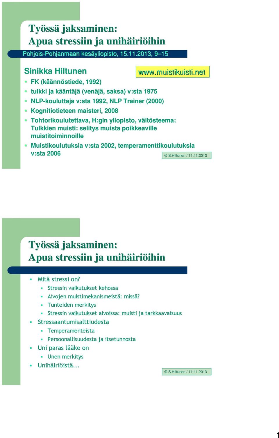 net Tohtorikoulutettava, H:gin yliopisto, väitv itösteema: Tulkkien muisti: selitys muista poikkeaville muistitoiminnoille Muistikoulutuksia v:sta 2002, temperamenttikoulutuksia v:sta 2006 S.