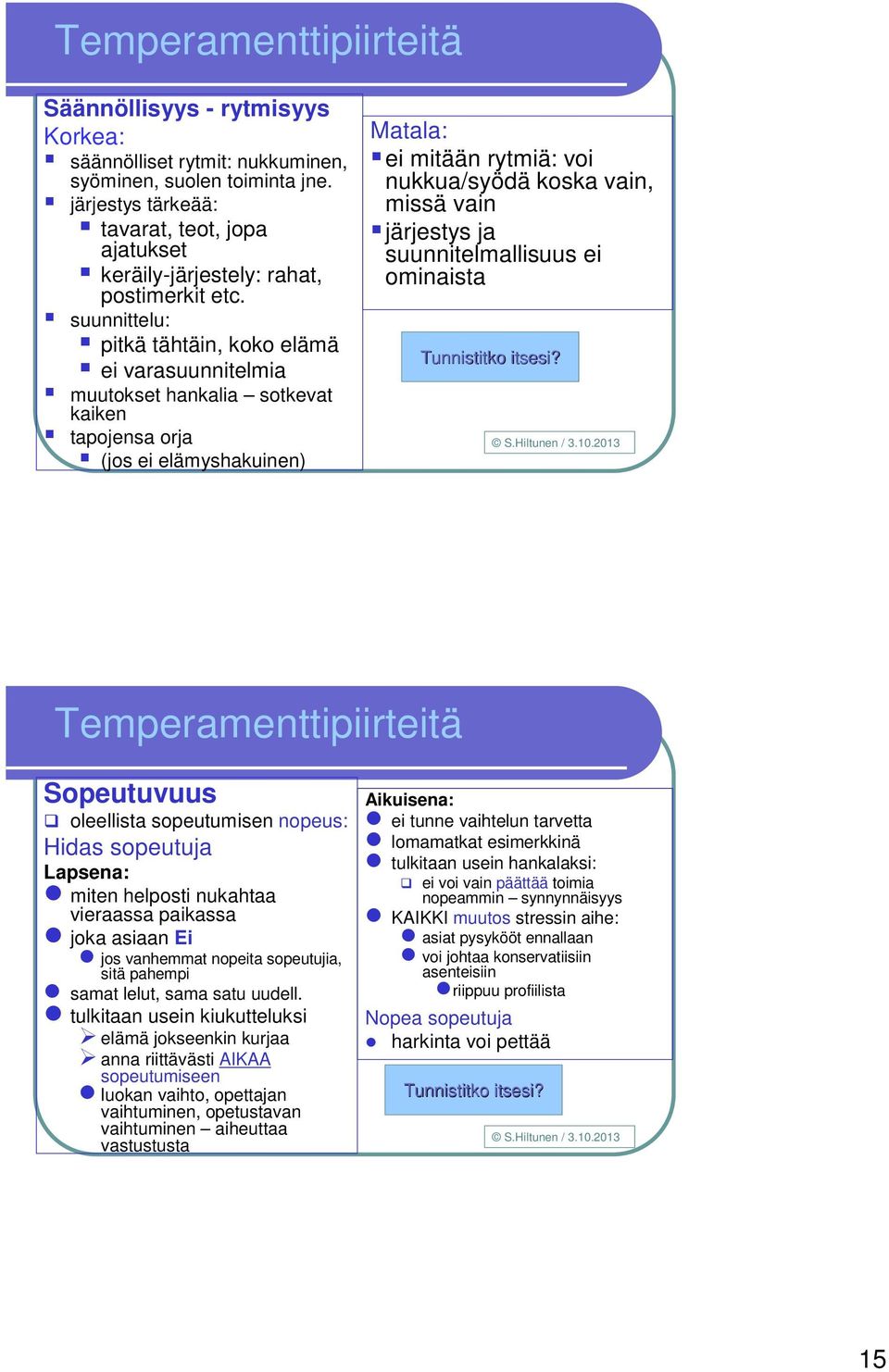 suunnittelu: pitkä tähtäin, koko elämä ei varasuunnitelmia muutokset hankalia sotkevat kaiken tapojensa orja (jos ei elämyshakuinen) Matala: ei mitään rytmiä: voi nukkua/syödä koska vain, missä vain