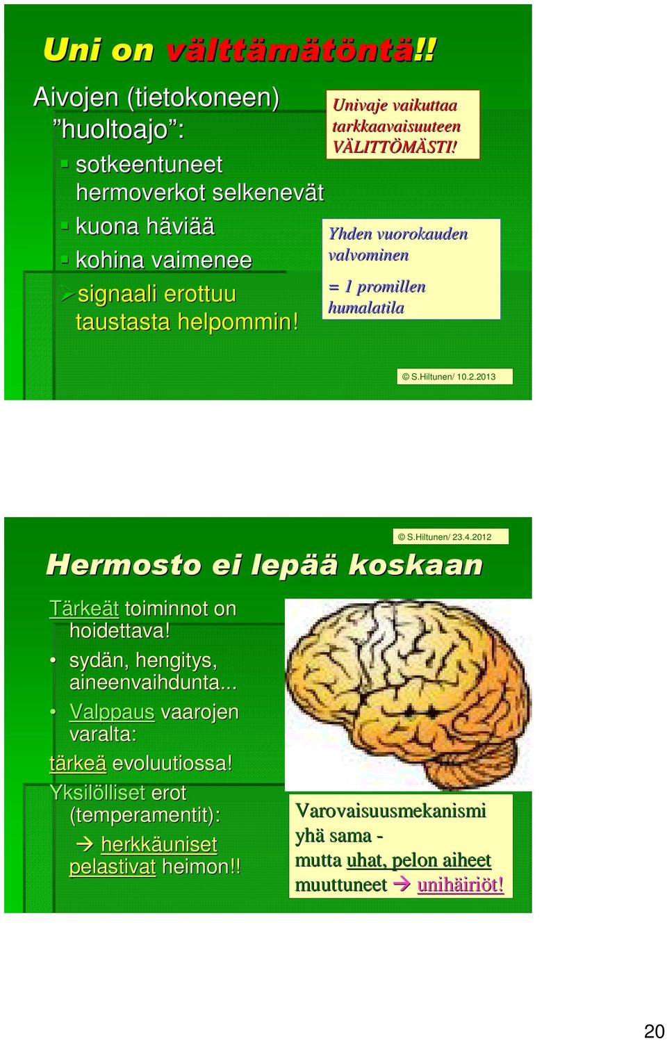 Univaje vaikuttaa tarkkaavaisuuteen VÄLITTÖMÄSTI! Yhden vuorokauden valvominen = 1 promillen humalatila S.Hiltunen/ 10.2.