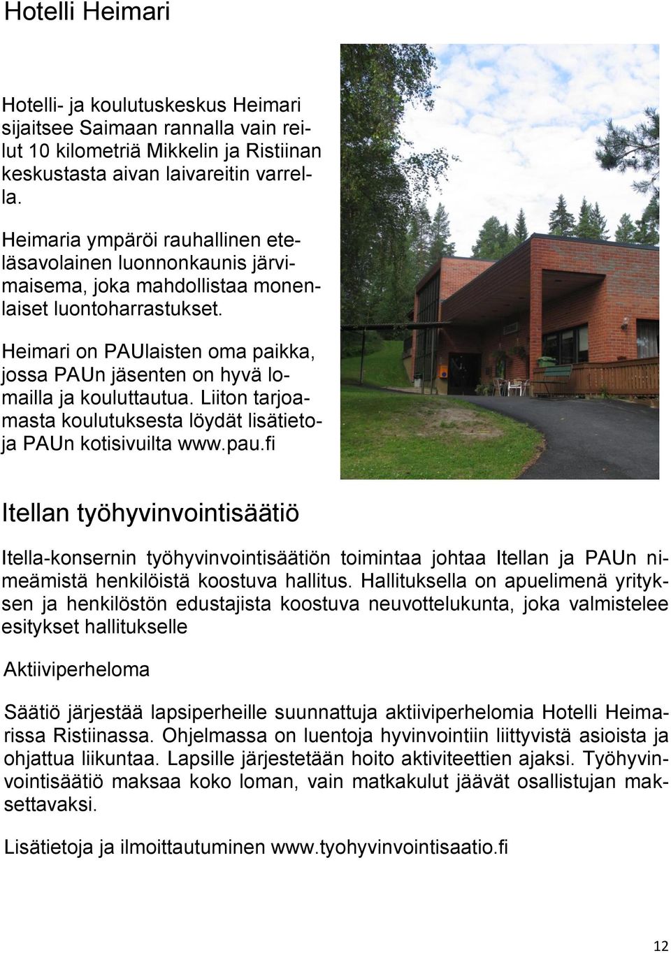 Heimari on PAUlaisten oma paikka, jossa PAUn jäsenten on hyvä lomailla ja kouluttautua. Liiton tarjoamasta koulutuksesta löydät lisätietoja PAUn kotisivuilta www.pau.