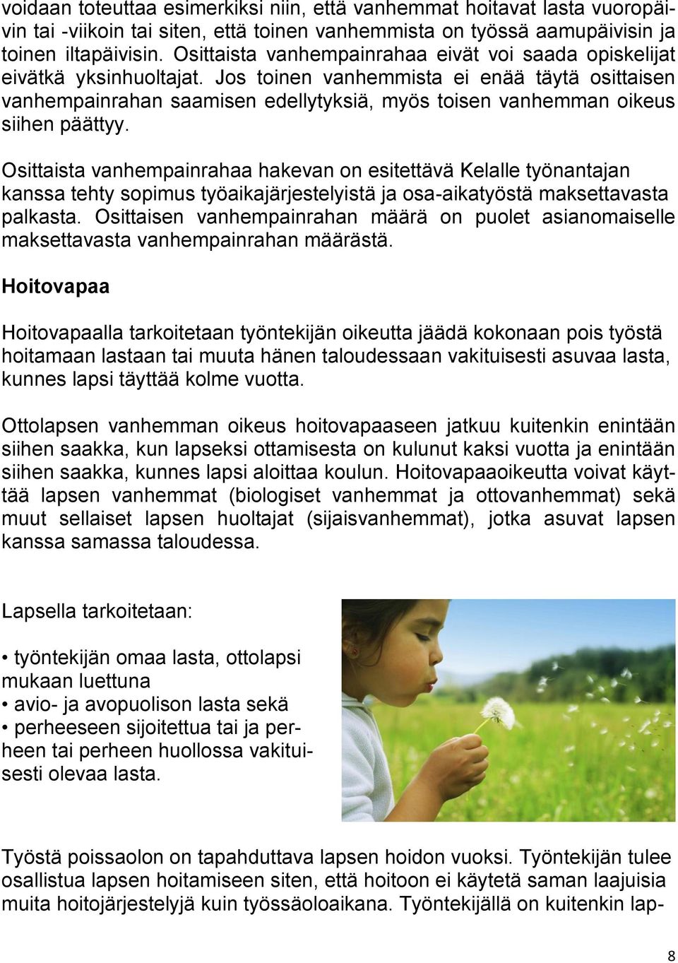 Jos toinen vanhemmista ei enää täytä osittaisen vanhempainrahan saamisen edellytyksiä, myös toisen vanhemman oikeus siihen päättyy.