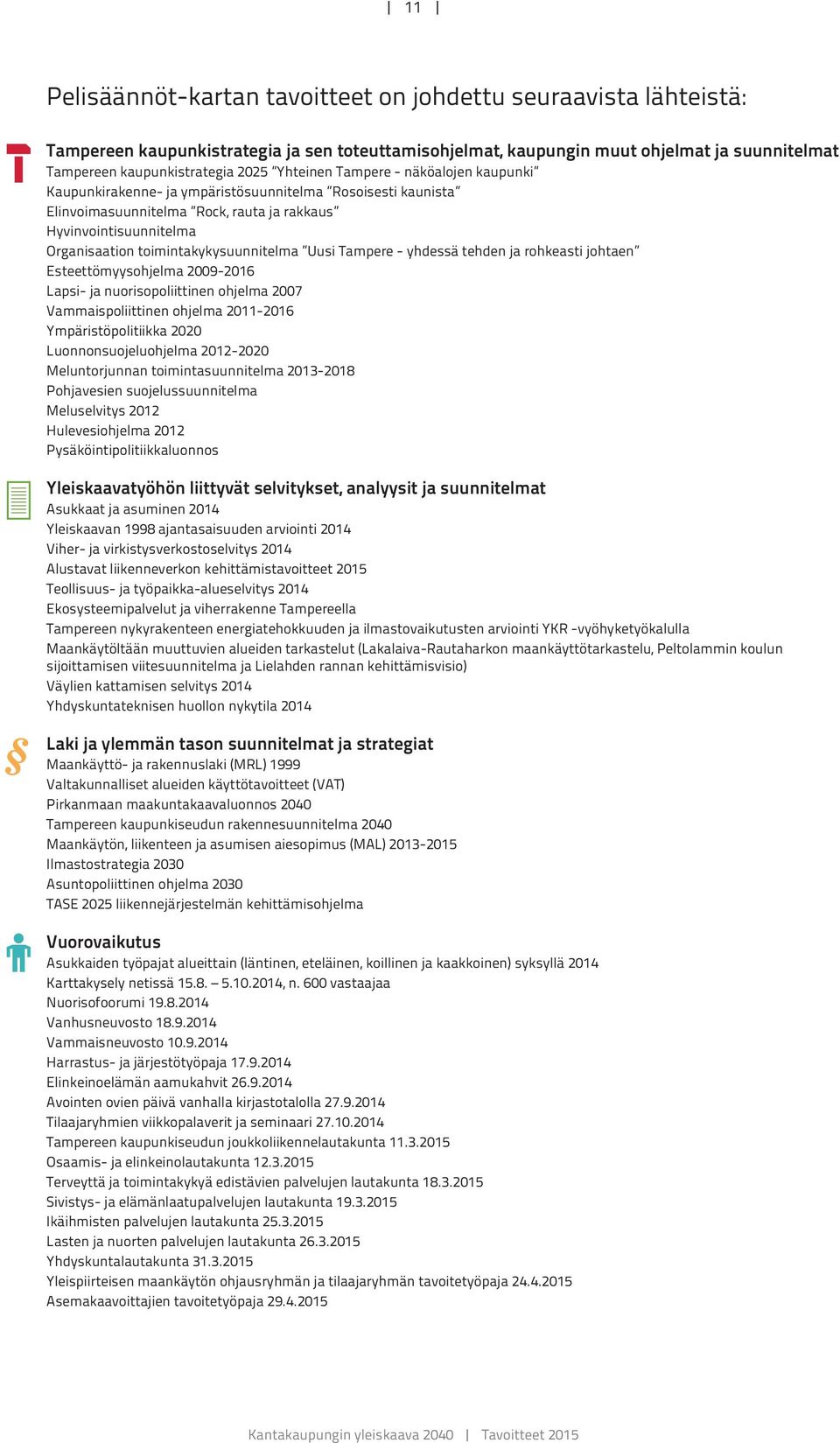 toimintakykysuunnitelma Uusi Tampere - yhdessä tehden ja rohkeasti johtaen Esteettömyysohjelma 2009-2016 Lapsi- ja nuorisopoliittinen ohjelma 2007 Vammaispoliittinen ohjelma 2011-2016