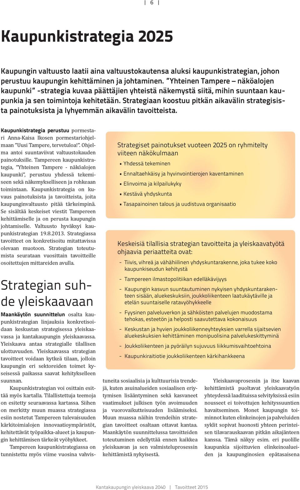 Strategiaan koostuu pitkän aikavälin strategisista painotuksista ja lyhyemmän aikavälin tavoitteista.