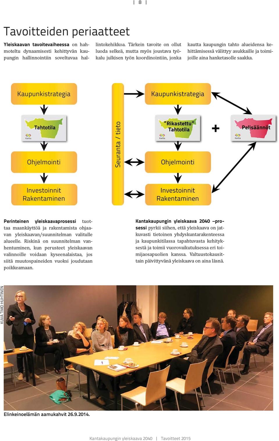 hanketasolle saakka. Perinteinen yleiskaavaprosessi tuottaa maankäyttöä ja rakentamista ohjaavan yleiskaavan/suunnitelman valitulle alueelle.