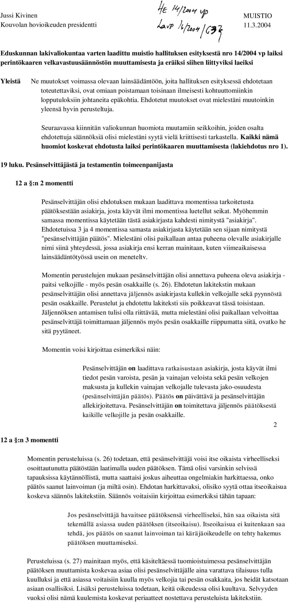 Ne muutokset voimassa olevaan lainsäädäntöön, joita hallituksen esityksessä ehdotetaan toteutettaviksi, ovat omiaan poistamaan toisinaan ilmeisesti kohtuuttomiinkin lopputuloksiin johtaneita