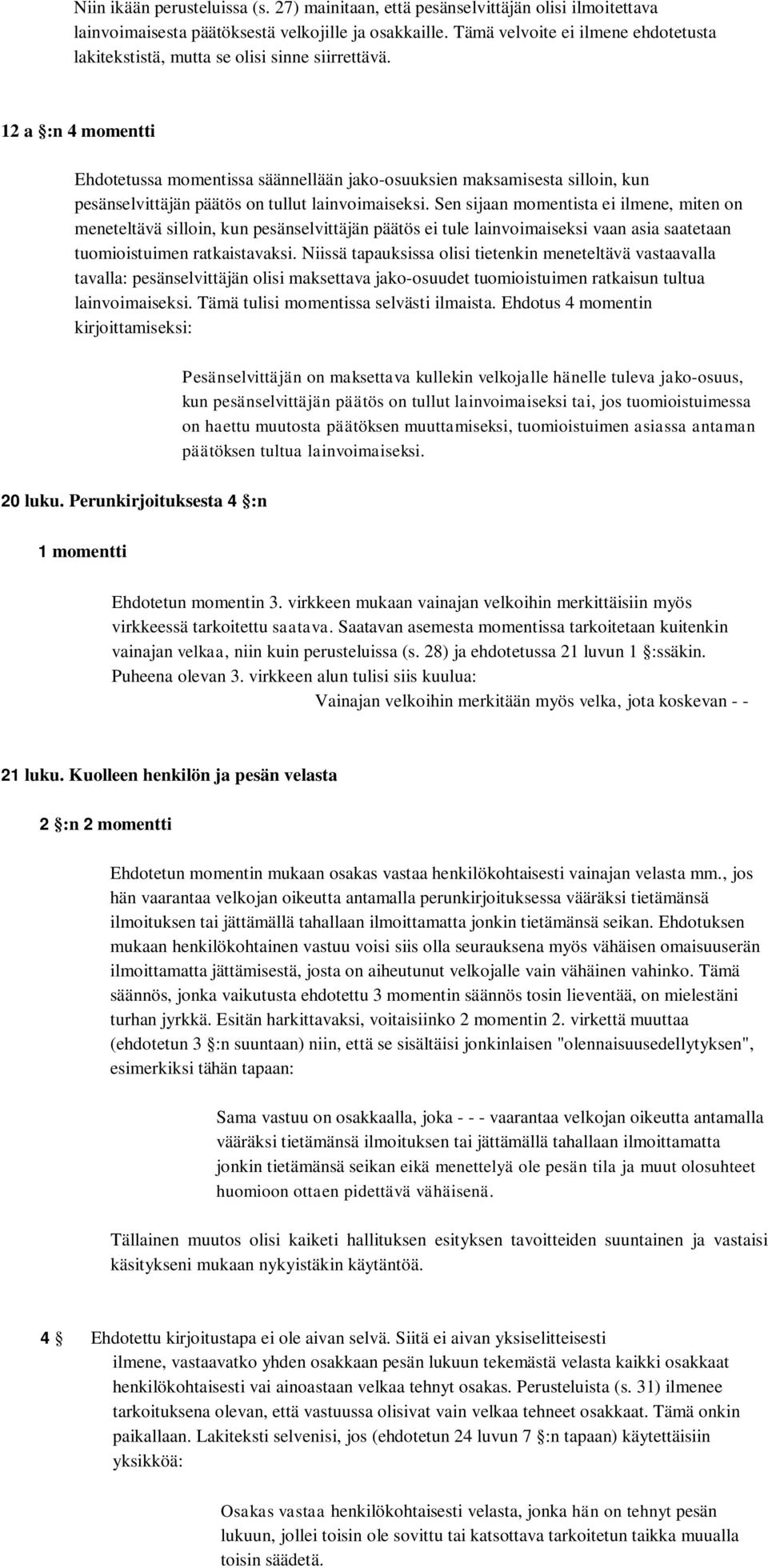 12 a :n 4 momentti Ehdotetussa momentissa säännellään jako-osuuksien maksamisesta silloin, kun pesänselvittäjän päätös on tullut lainvoimaiseksi.