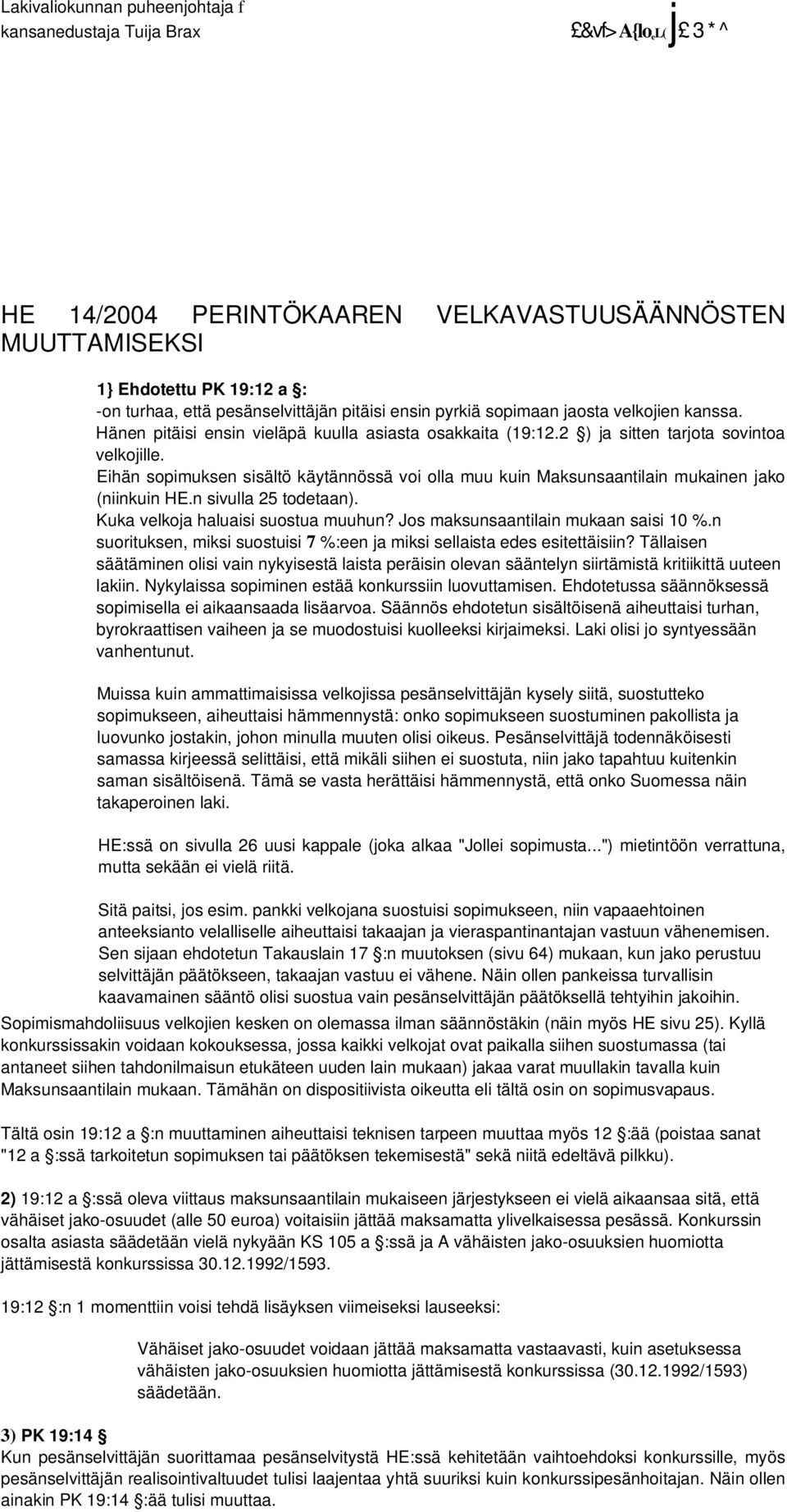 Eihän sopimuksen sisältö käytännössä voi olla muu kuin Maksunsaantilain mukainen jako (niinkuin HE.n sivulla 25 todetaan). Kuka velkoja haluaisi suostua muuhun? Jos maksunsaantilain mukaan saisi 10 %.