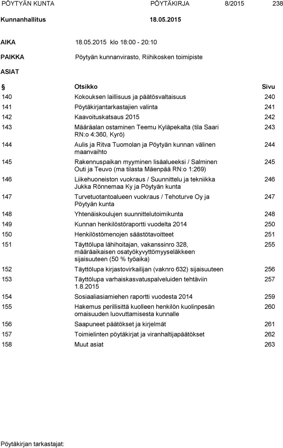 2015 klo 18:00-20:10 PAIKKA Pöytyän kunnanvirasto, Riihikosken toimipiste ASIAT Otsikko Sivu 140 Kokouksen laillisuus ja päätösvaltaisuus 240 141 Pöytäkirjantarkastajien valinta 241 142