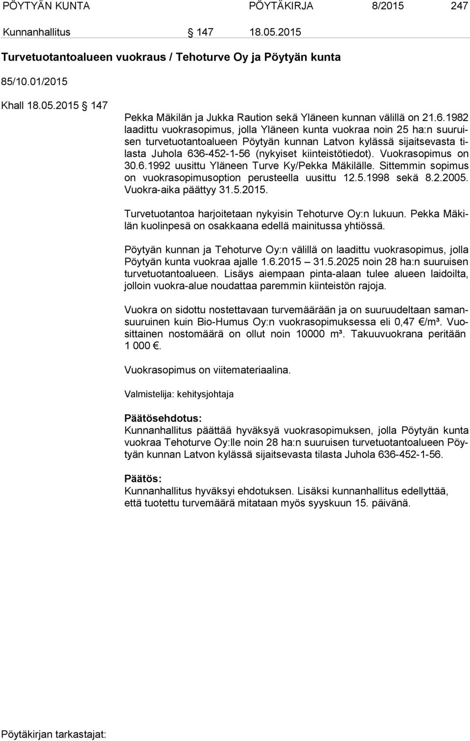 kiinteistötiedot). Vuokrasopimus on 30.6.1992 uusittu Yläneen Turve Ky/Pekka Mäkilälle. Sittemmin sopimus on vuokrasopimusoption perusteella uusittu 12.5.1998 sekä 8.2.2005. Vuok ra-ai ka päättyy 31.