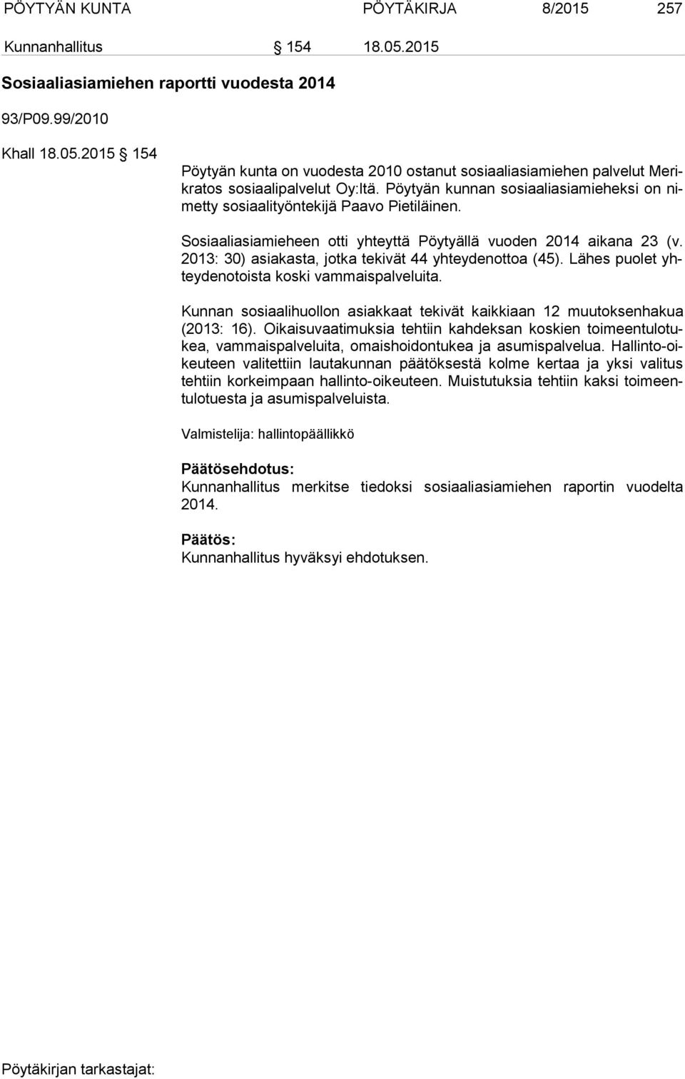 2013: 30) asiakasta, jotka tekivät 44 yhteydenottoa (45). Lähes puolet yhtey den otois ta koski vammaispalveluita. Kunnan sosiaalihuollon asiakkaat tekivät kaikkiaan 12 muutoksenhakua (2013: 16).