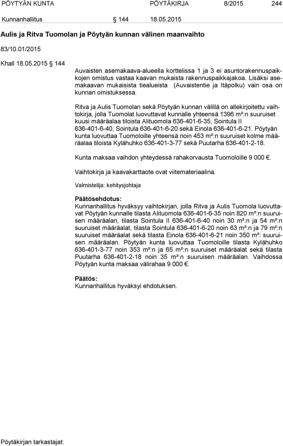 2015 144 Auvaisten asemakaava-alueella korttelissa 1 ja 3 ei asun to ra ken nus paikko jen omistus vastaa kaavan mukaista rakennuspaikkajakoa.