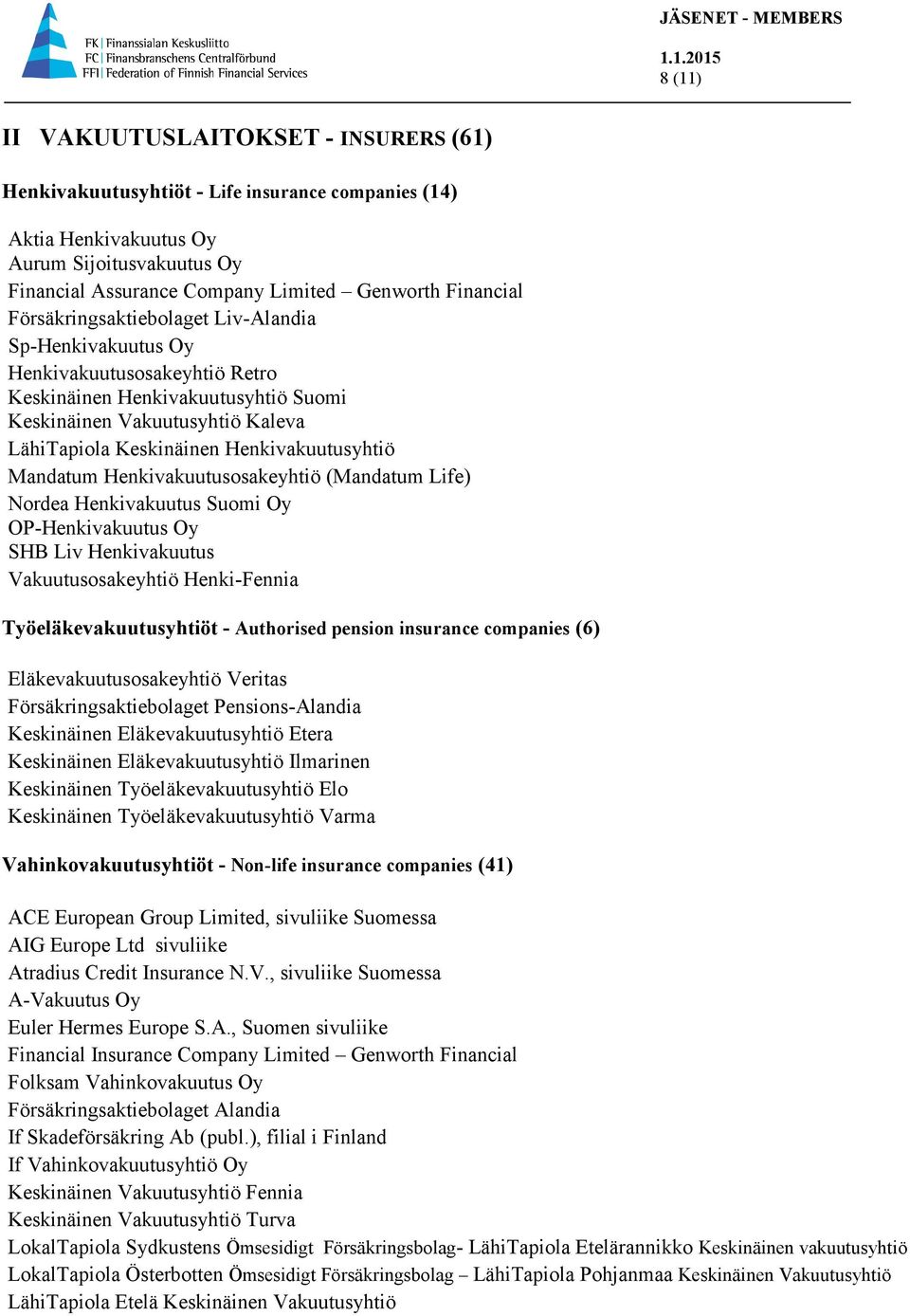Mandatum Henkivakuutusosakeyhtiö (Mandatum Life) Nordea Henkivakuutus Suomi Oy OP-Henkivakuutus Oy SHB Liv Henkivakuutus Vakuutusosakeyhtiö Henki-Fennia Työeläkevakuutusyhtiöt - Authorised pension