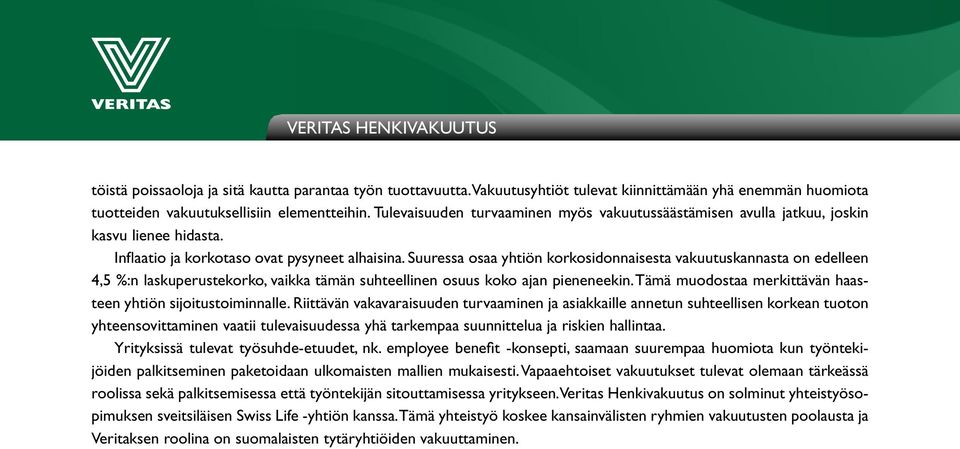 Suuressa osaa yhtiön korkosidonnaisesta vakuutuskannasta on edelleen 4,5 %:n laskuperustekorko, vaikka tämän suhteellinen osuus koko ajan pieneneekin.