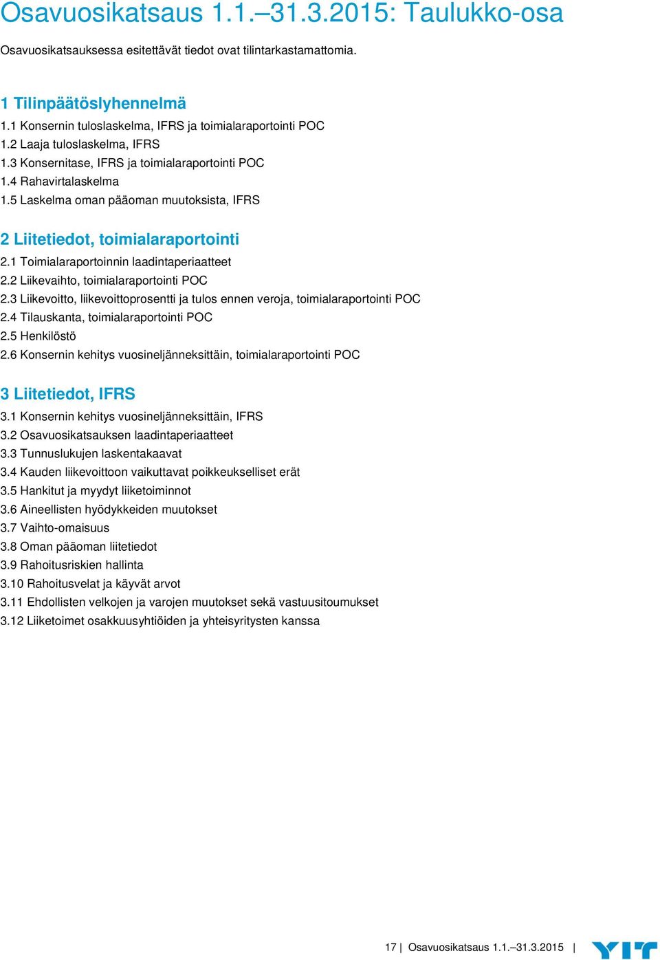 1 Toimialaraportoinnin laadintaperiaatteet 2.2 Liikevaihto, toimialaraportointi POC 2.3 Liikevoitto, liikevoittoprosentti ja tulos ennen veroja, toimialaraportointi POC 2.