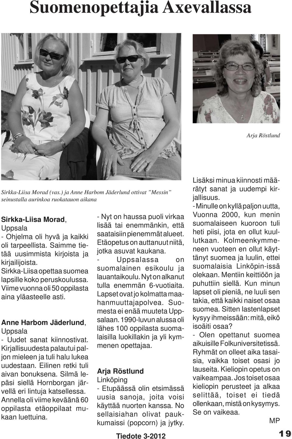 Saimme tietää uusimmista kirjoista ja kirjailijoista. Sirkka-Liisa opettaa suomea lapsille koko peruskoulussa. Viime vuonna oli 50 oppilasta aina yläasteelle asti.