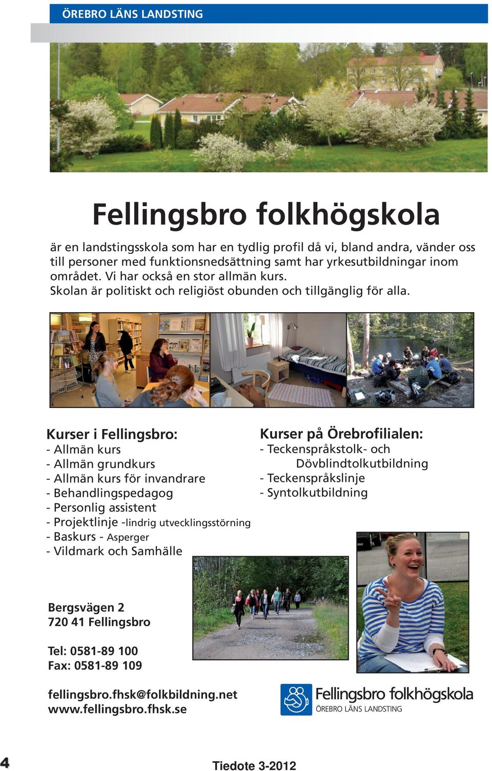 Kurser i Fellingsbro: - Allmän kurs - Allmän grundkurs - Allmän kurs för invandrare - Behandlingspedagog - Personlig assistent - Projektlinje -lindrig utvecklingsstörning - Baskurs - Asperger -