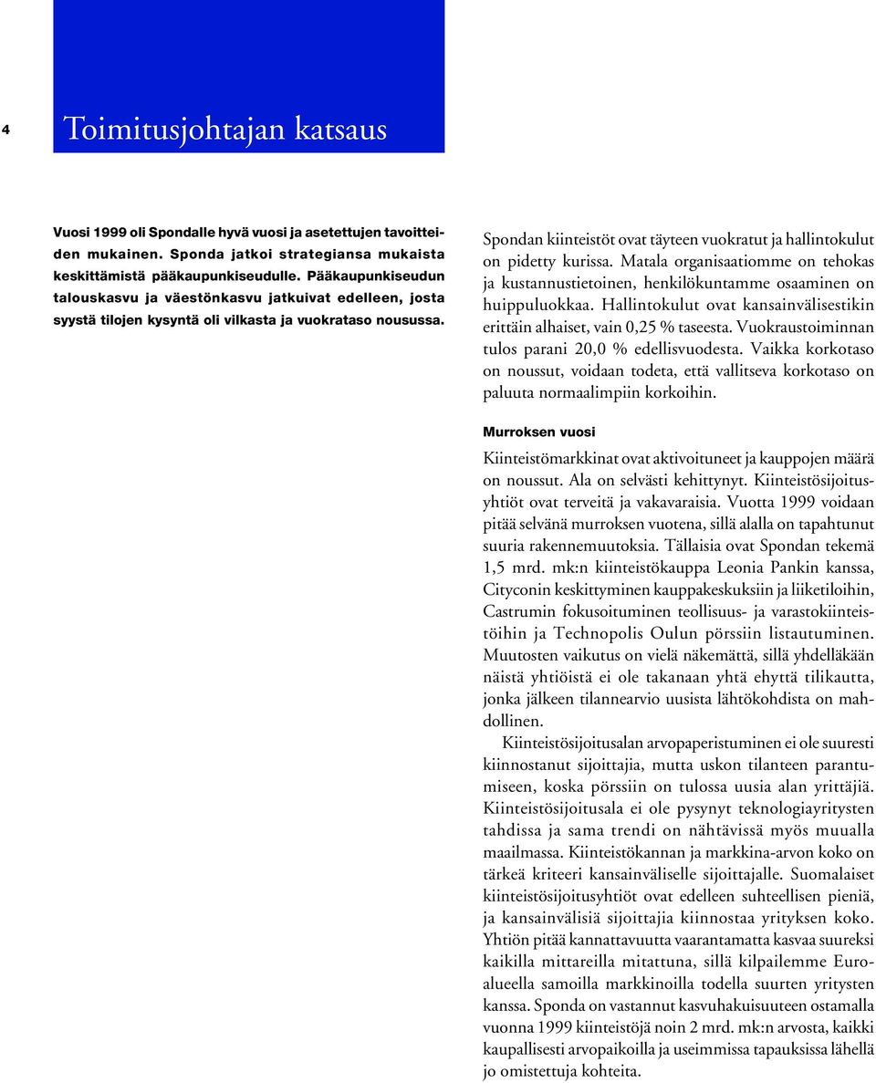 Spondan kiinteistöt ovat täyteen vuokratut ja hallintokulut on pidetty kurissa. Matala organisaatiomme on tehokas ja kustannustietoinen, henkilökuntamme osaaminen on huippuluokkaa.