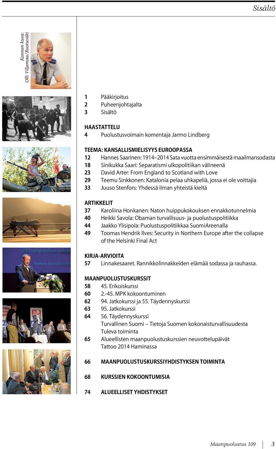 voittajia 33 Juuso Stenfors: Yhdessä ilman yhteistä kieltä ARTIKKELIT 37 Karoliina Honkanen: Naton huippukokouksen ennakkotunnelmia 40 Heikki Savola: Obaman turvallisuus- ja puolustuspolitiikka 44