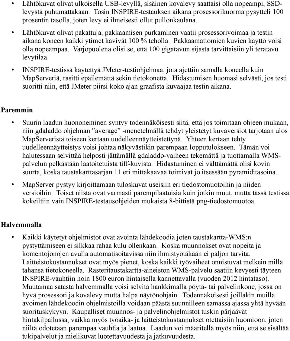 Lähtökuvat olivat pakattuja, pakkaamisen purkaminen vaatii prosessorivoimaa ja testin aikana koneen kaikki ytimet kävivät 100 % teholla. Pakkaamattomien kuvien käyttö voisi olla nopeampaa.