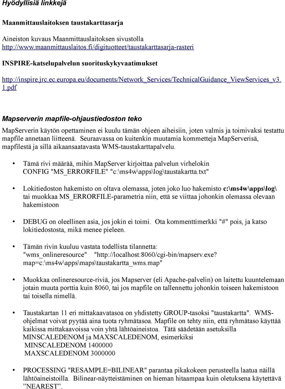 pdf Mapserverin mapfile-ohjaustiedoston teko MapServerin käytön opettaminen ei kuulu tämän ohjeen aiheisiin, joten valmis ja toimivaksi testattu mapfile annetaan liitteenä.