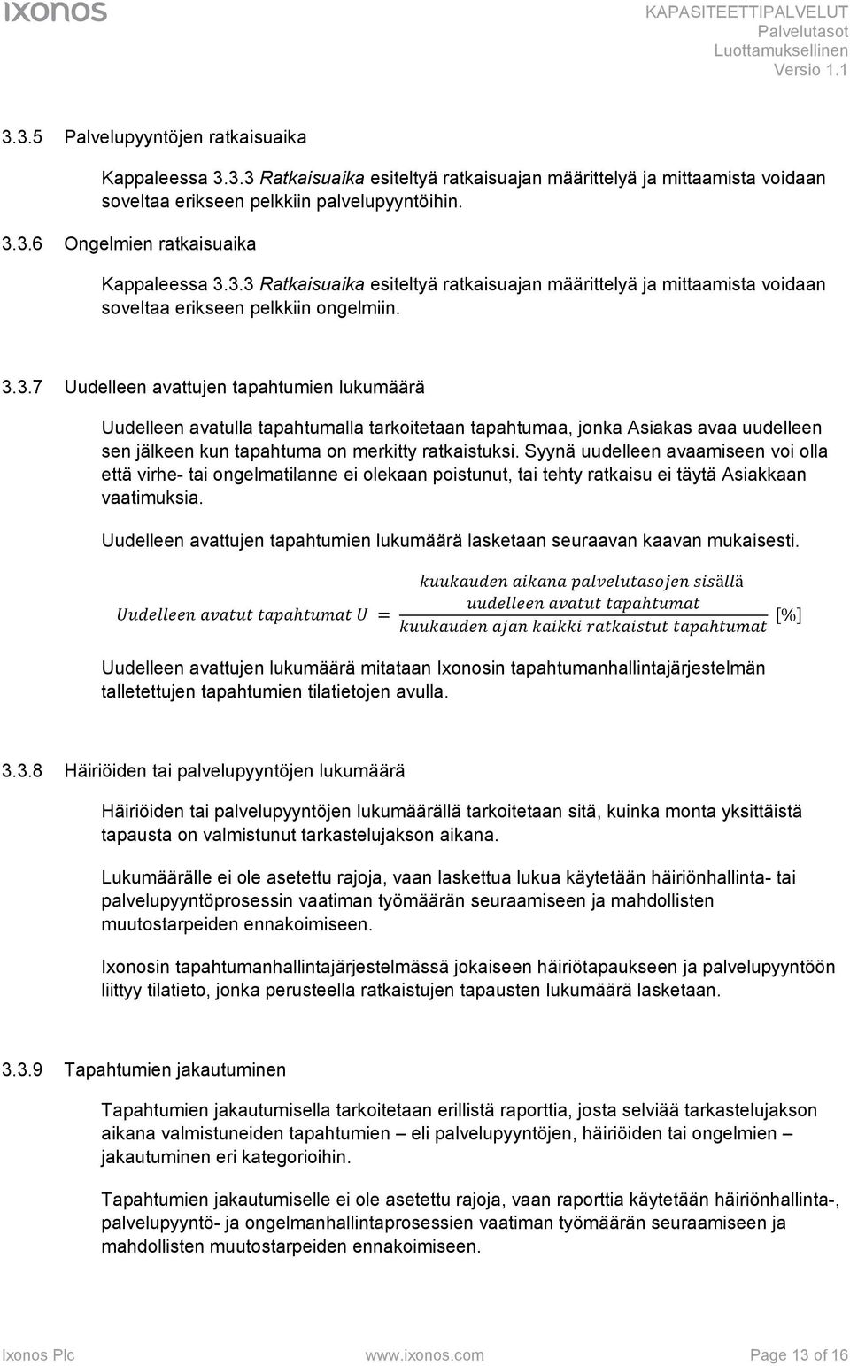 Syynä uudelleen avaamiseen voi olla että virhe- tai ongelmatilanne ei olekaan poistunut, tai tehty ratkaisu ei täytä Asiakkaan vaatimuksia.