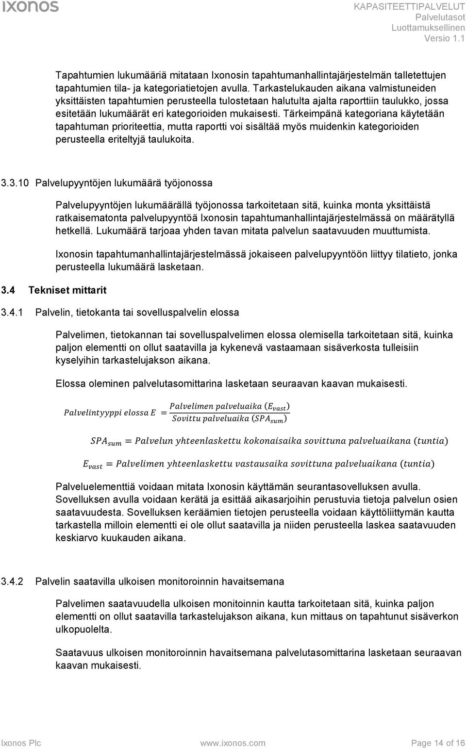 Tärkeimpänä kategoriana käytetään tapahtuman prioriteettia, mutta raportti voi sisältää myös muidenkin kategorioiden perusteella eriteltyjä taulukoita. 3.